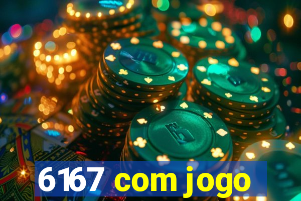 6167 com jogo