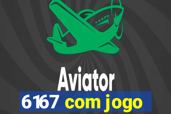 6167 com jogo