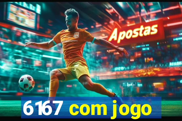 6167 com jogo