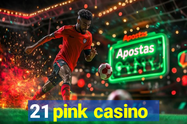 21 pink casino