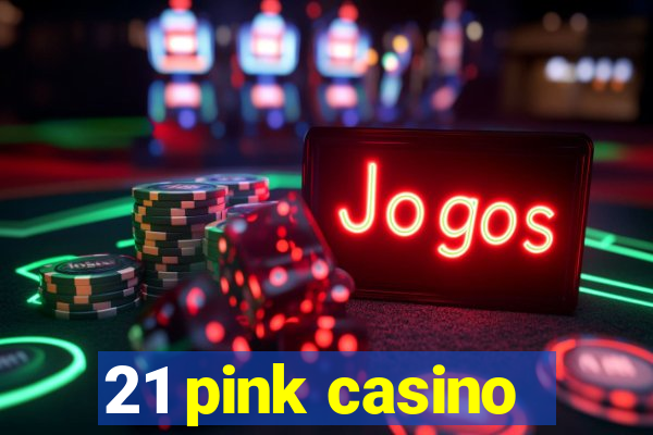 21 pink casino