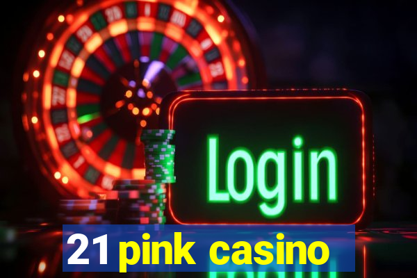 21 pink casino