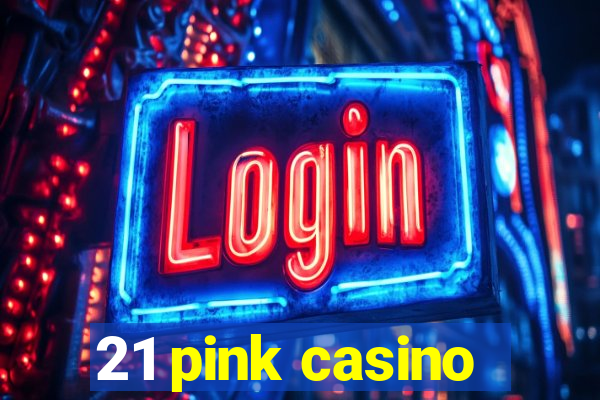 21 pink casino