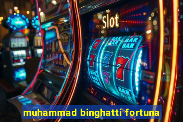 muhammad binghatti fortuna