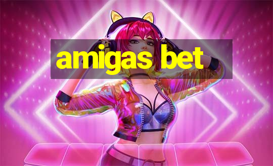 amigas bet