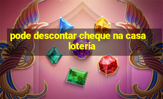 pode descontar cheque na casa loteria