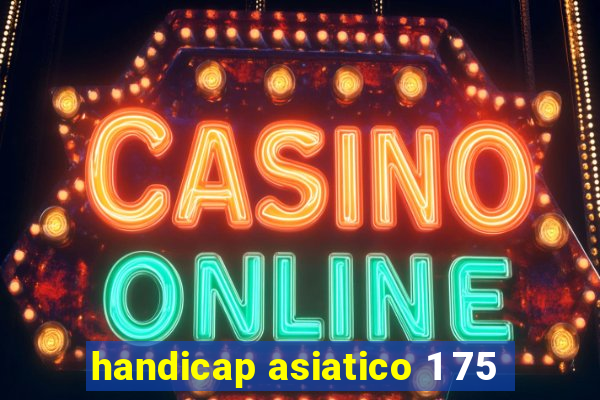 handicap asiatico 1 75