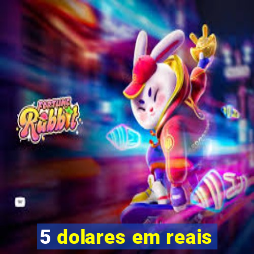 5 dolares em reais