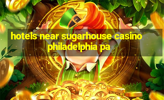 hotels near sugarhouse casino philadelphia pa