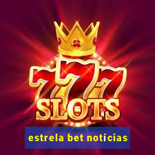 estrela bet notícias