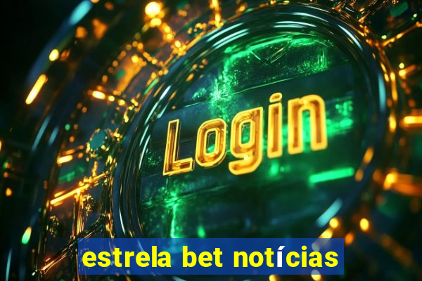 estrela bet notícias