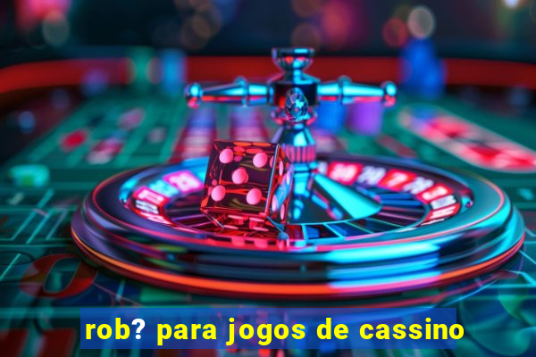 rob? para jogos de cassino