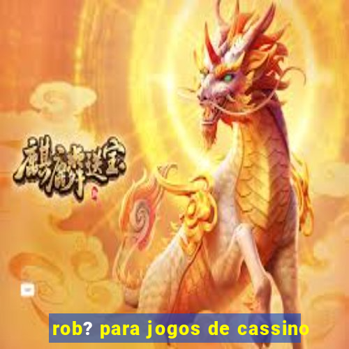 rob? para jogos de cassino