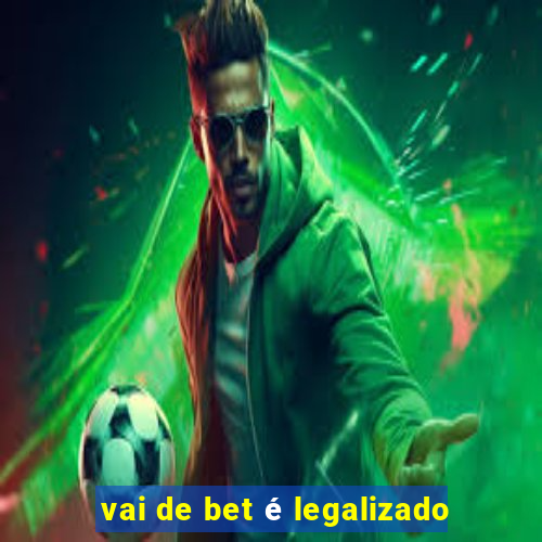 vai de bet é legalizado