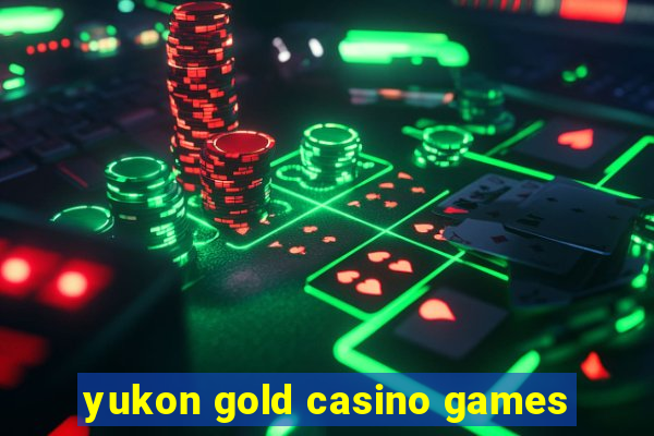 yukon gold casino games