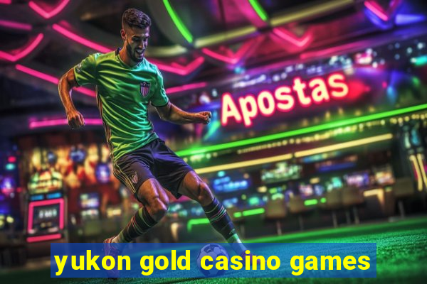 yukon gold casino games