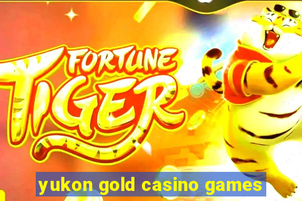 yukon gold casino games