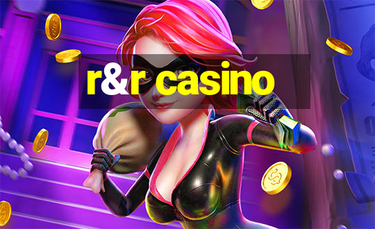 r&r casino