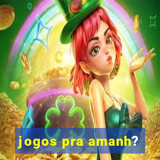 jogos pra amanh?