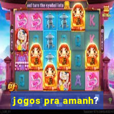 jogos pra amanh?