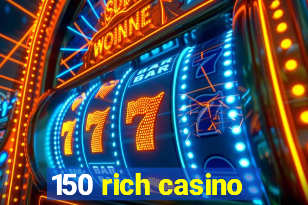 150 rich casino