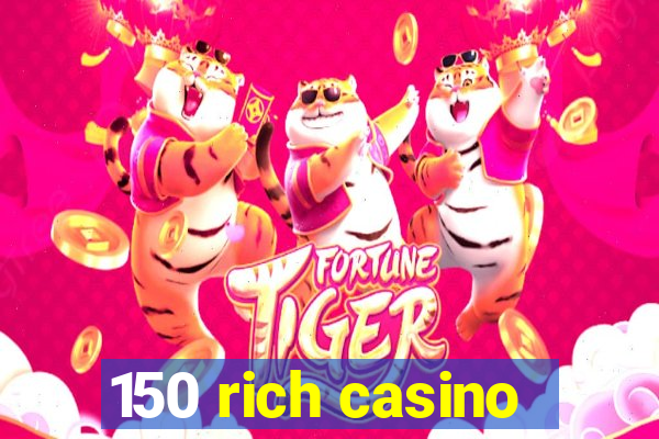 150 rich casino