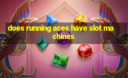 does running aces have slot machines