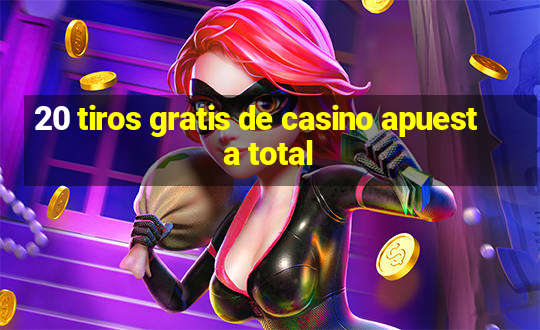 20 tiros gratis de casino apuesta total