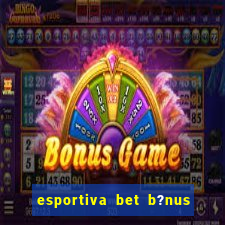 esportiva bet b?nus de cadastro