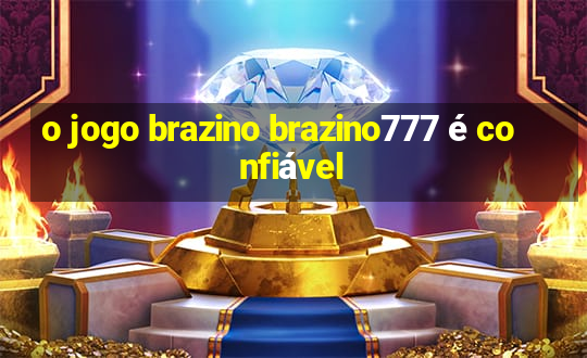 o jogo brazino brazino777 é confiável