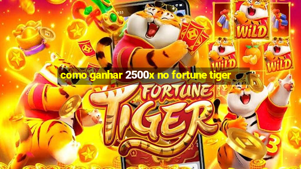 como ganhar 2500x no fortune tiger