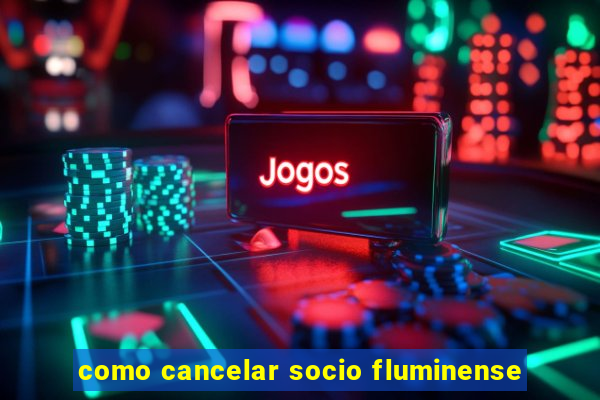 como cancelar socio fluminense