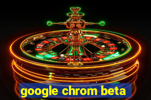 google chrom beta