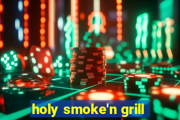 holy smoke'n grill