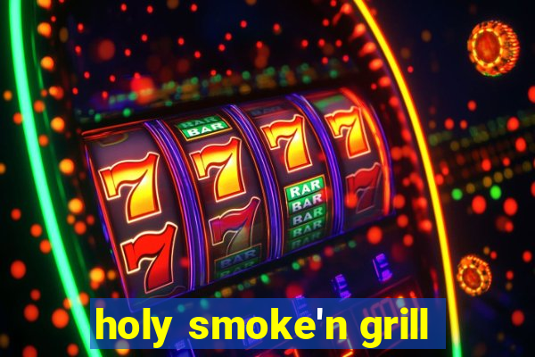 holy smoke'n grill