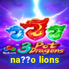 na??o lions