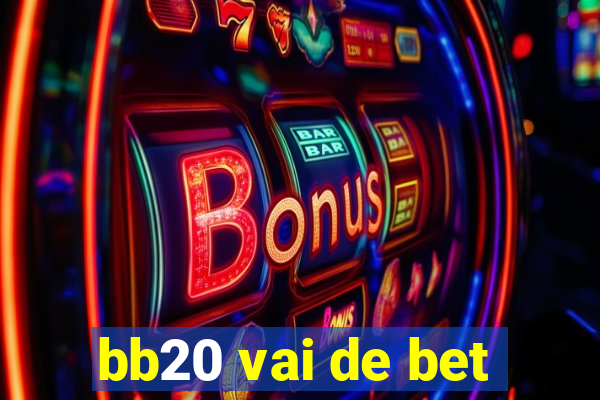 bb20 vai de bet