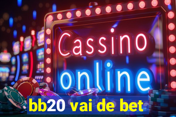 bb20 vai de bet