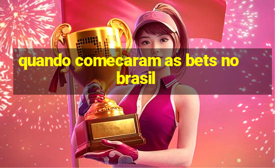 quando comecaram as bets no brasil