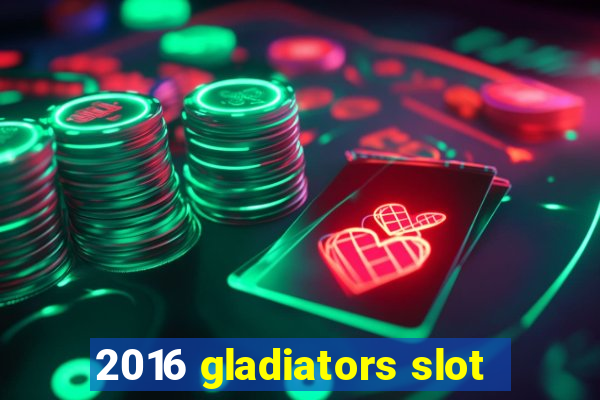 2016 gladiators slot