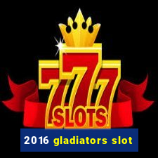 2016 gladiators slot