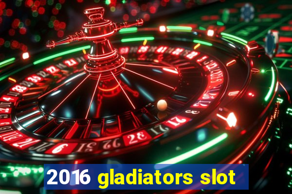 2016 gladiators slot