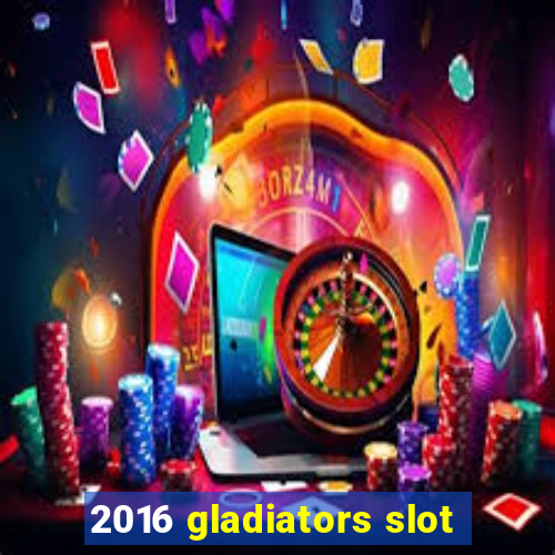 2016 gladiators slot