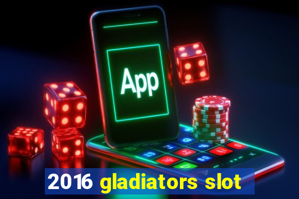 2016 gladiators slot