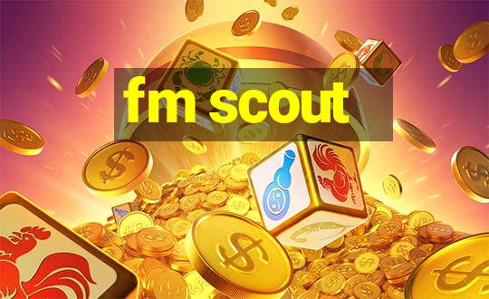 fm scout