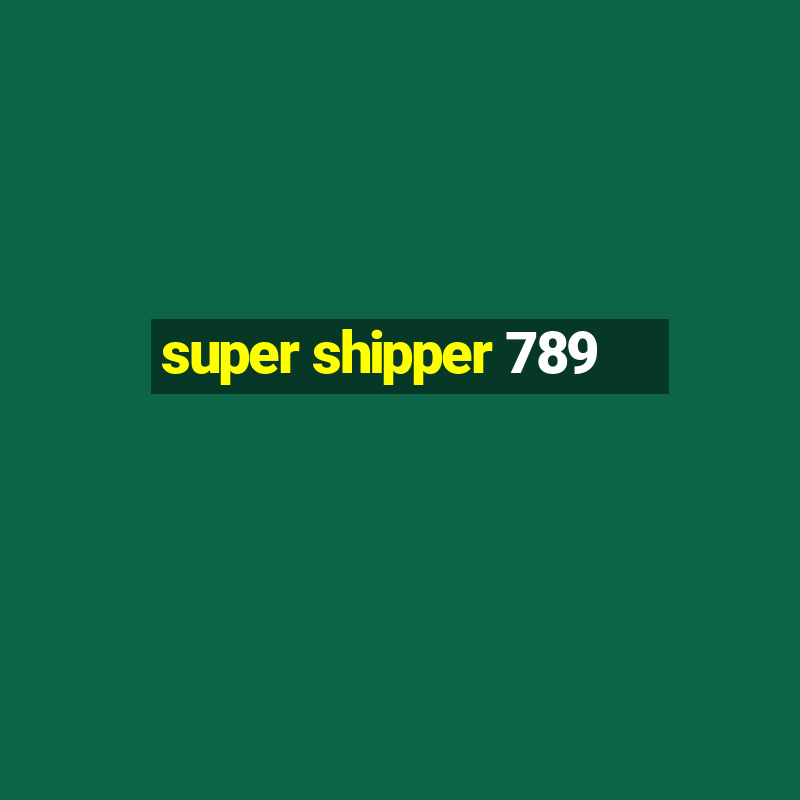 super shipper 789