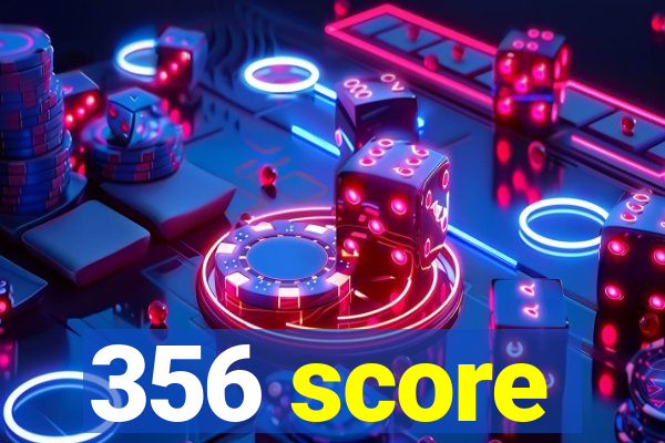 356 score