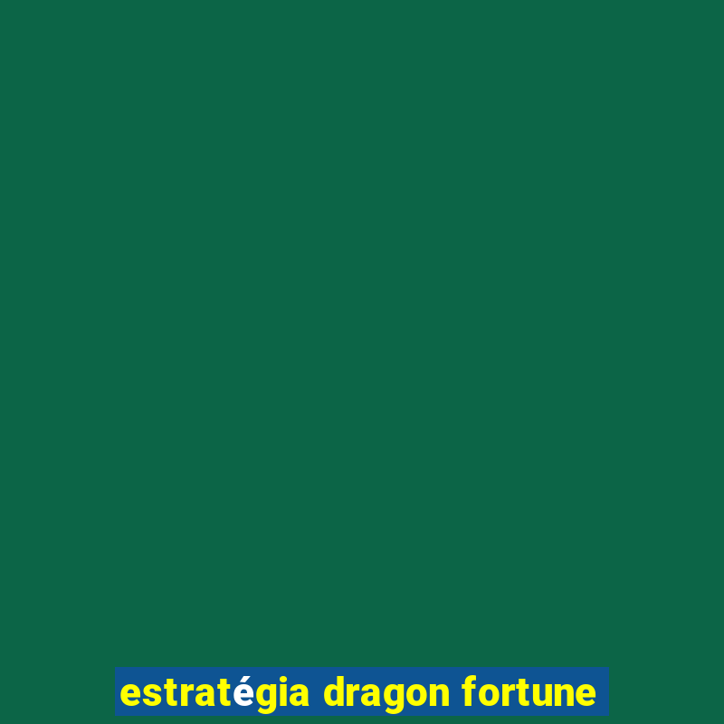 estratégia dragon fortune