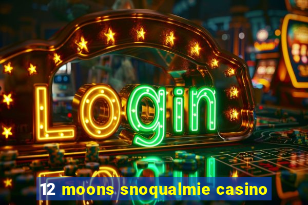 12 moons snoqualmie casino