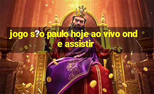 jogo s?o paulo hoje ao vivo onde assistir